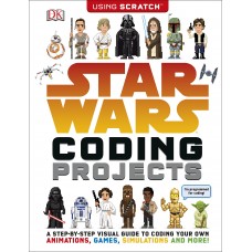Star Wars Coding Projects: A Step-by-Step Visual Guide to Coding Your Own Animations, Games, Simulations and More!